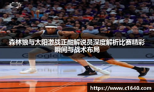 森林狼与太阳激战正酣解说员深度解析比赛精彩瞬间与战术布局